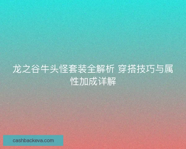 龙之谷牛头怪套装全解析 穿搭技巧与属性加成详解